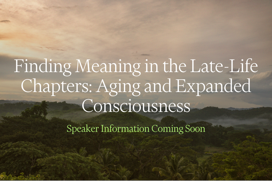 Finding Meaning in the Late-Life Chapters: Aging and Expanded Consciousness
