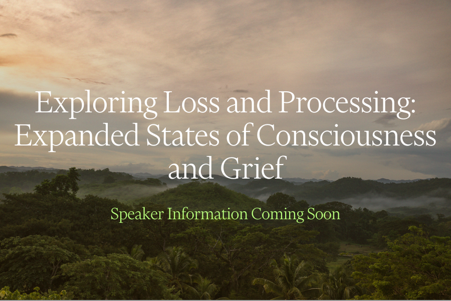 Exploring Loss and Processing: Expanded States of Consciousness and Grief
